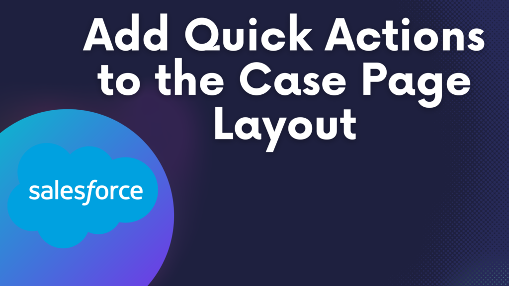 Add Quick Actions to the Case Page Layout