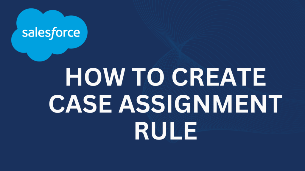 How to Create Case Assignment Rules