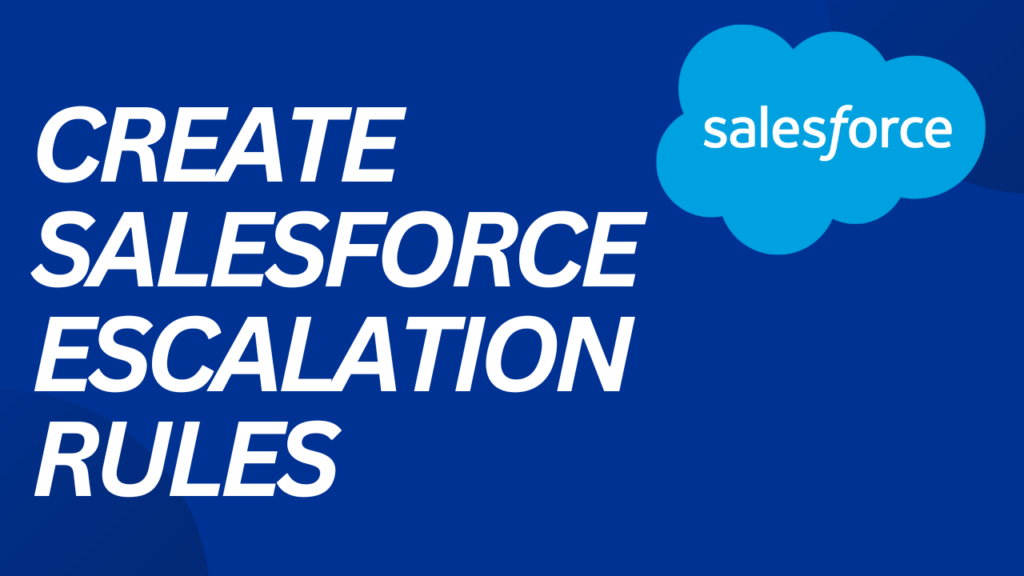 How to Create Salesforce Escalation Rules